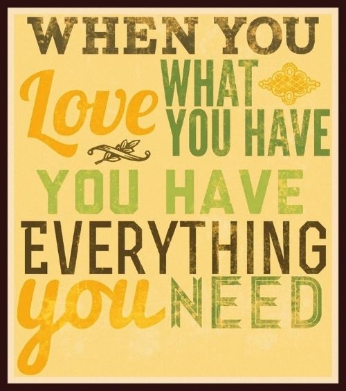 When You Love What You Have You Have Everything You Need - Picture Quotes