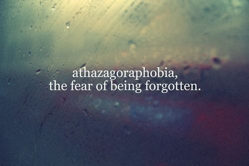 Athazagoraphobia, The Fear Of Being Forgotten - Picture Quotes