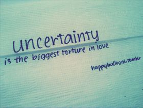 Love Uncertainty Quotes | Love Quotes about Uncertainty | Uncertainty ...