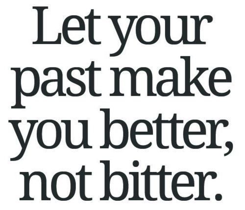 Let Your Past Make You Better Not Bitter - Picture Quotes