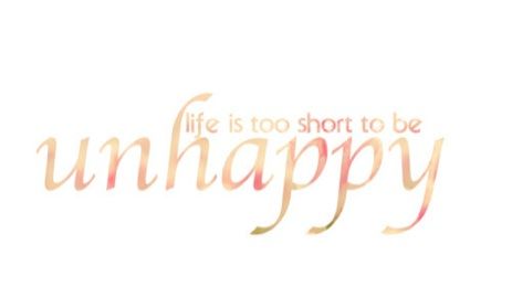 Life Is Too Short To Be Unhappy