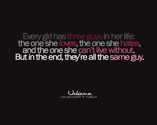 quotes for love. Every Girl Has Three Guys In Her Life - Picture Quotes